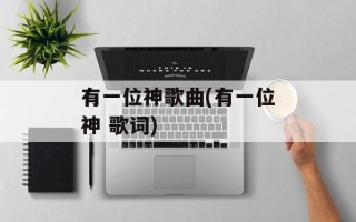 有一位神歌曲(有一位神 歌词)