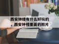 西安钟楼有什么好玩的，西安钟楼里面的照片