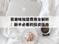 蒸美味加盟费用全解析：新手必看的投资指南