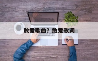 敢爱歌曲？敢爱歌词