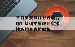 青口贝要煮几分钟最合适？从科学原理到实操技巧的全方位解析