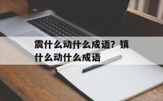 震什么动什么成语？镇什么动什么成语