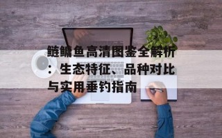 鲢鳙鱼高清图鉴全解析：生态特征、品种对比与实用垂钓指南