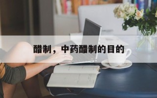 醋制，中药醋制的目的