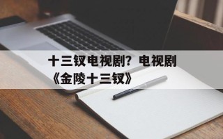 十三钗电视剧？电视剧《金陵十三钗》