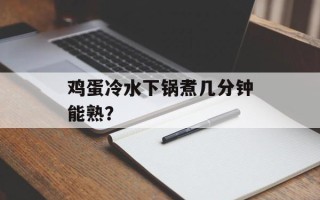 鸡蛋冷水下锅煮几分钟能熟？