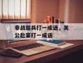 非战屈兵打一成语，关公赴宴打一成语