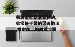 蒜蓉金针菇清蒸秘诀,家常快手菜的灵魂做法,鲜嫩多汁的关键步骤