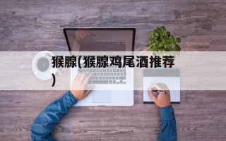 猴腺(猴腺鸡尾酒推荐)