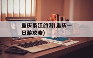 重庆綦江旅游(重庆一日游攻略)