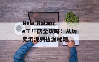 New Balance工厂店全攻略：从历史沉淀到捡漏秘籍