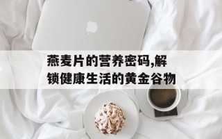 燕麦片的营养密码,解锁健康生活的黄金谷物