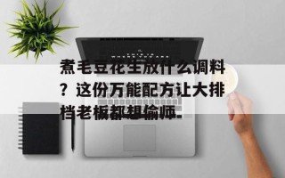 煮毛豆花生放什么调料？这份万能配方让大排档老板都想偷师