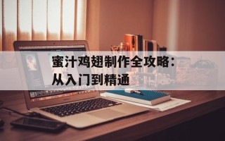 蜜汁鸡翅制作全攻略：从入门到精通