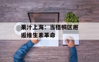 果汁上海：当梧桐区邂逅维生素革命