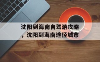 沈阳到海南自驾游攻略，沈阳到海南途径城市