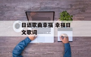 日语歌曲幸福 幸福日文歌词