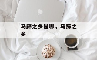 马蹄之乡是哪，马蹄之乡