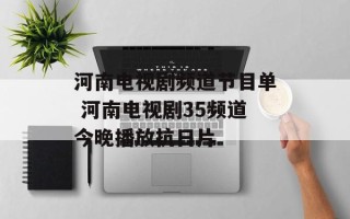 河南电视剧频道节目单 河南电视剧35频道今晚播放抗日片