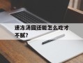 速冻汤圆还能怎么吃才不腻？