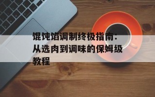 馄饨馅调制终极指南：从选肉到调味的保姆级教程