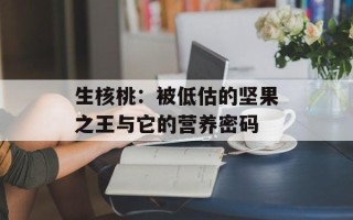 生核桃：被低估的坚果之王与它的营养密码