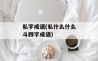 私字成语(私什么什么斗四字成语)