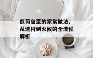 煎荷包蛋的家常做法,从选材到火候的全流程解析