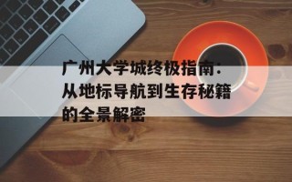 广州大学城终极指南：从地标导航到生存秘籍的全景解密