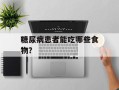 糖尿病患者能吃哪些食物？