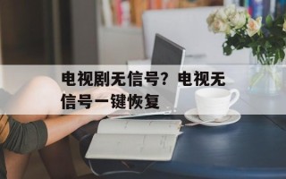 电视剧无信号？电视无信号一键恢复