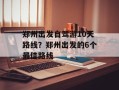 郑州出发自驾游10天路线？郑州出发的6个最佳路线