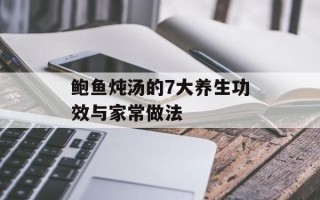 鲍鱼炖汤的7大养生功效与家常做法