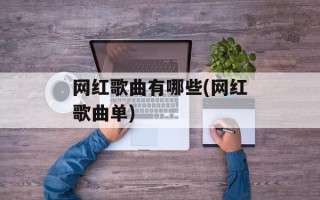 网红歌曲有哪些(网红歌曲单)