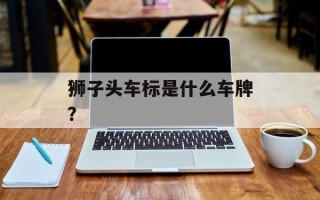 狮子头车标是什么车牌？
