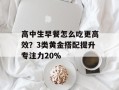 高中生早餐怎么吃更高效？3类黄金搭配提升专注力20%