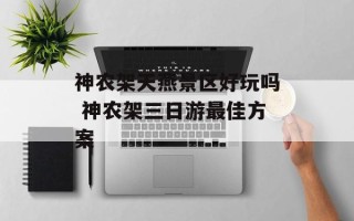 神农架天燕景区好玩吗 神农架三日游最佳方案