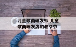儿童歌曲理发师 儿童歌曲理发店的老爷爷
