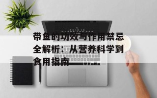 带鱼的功效与作用禁忌全解析：从营养科学到食用指南