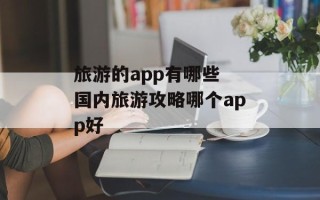 旅游的app有哪些 国内旅游攻略哪个app好