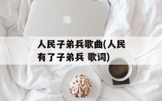 人民子弟兵歌曲(人民有了子弟兵 歌词)