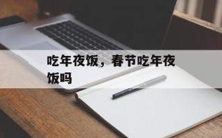 吃年夜饭，春节吃年夜饭吗