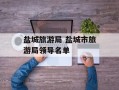 盐城旅游局 盐城市旅游局领导名单