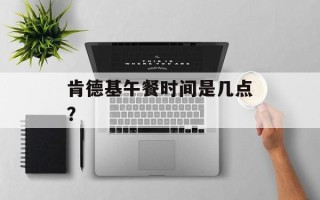 肯德基午餐时间是几点？