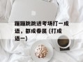蹦蹦跳跳进考场打一成语，都成眷属 (打成语一)
