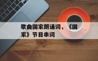 歌曲国家朗诵词，《国家》节目串词