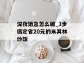 深夜饿急怎么破_3步搞定省20元的米其林炒饭