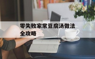 零失败家常豆腐汤做法全攻略
