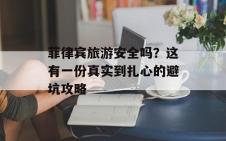 菲律宾旅游安全吗？这有一份真实到扎心的避坑攻略
