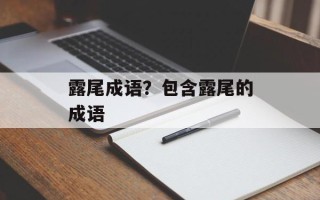 露尾成语？包含露尾的成语